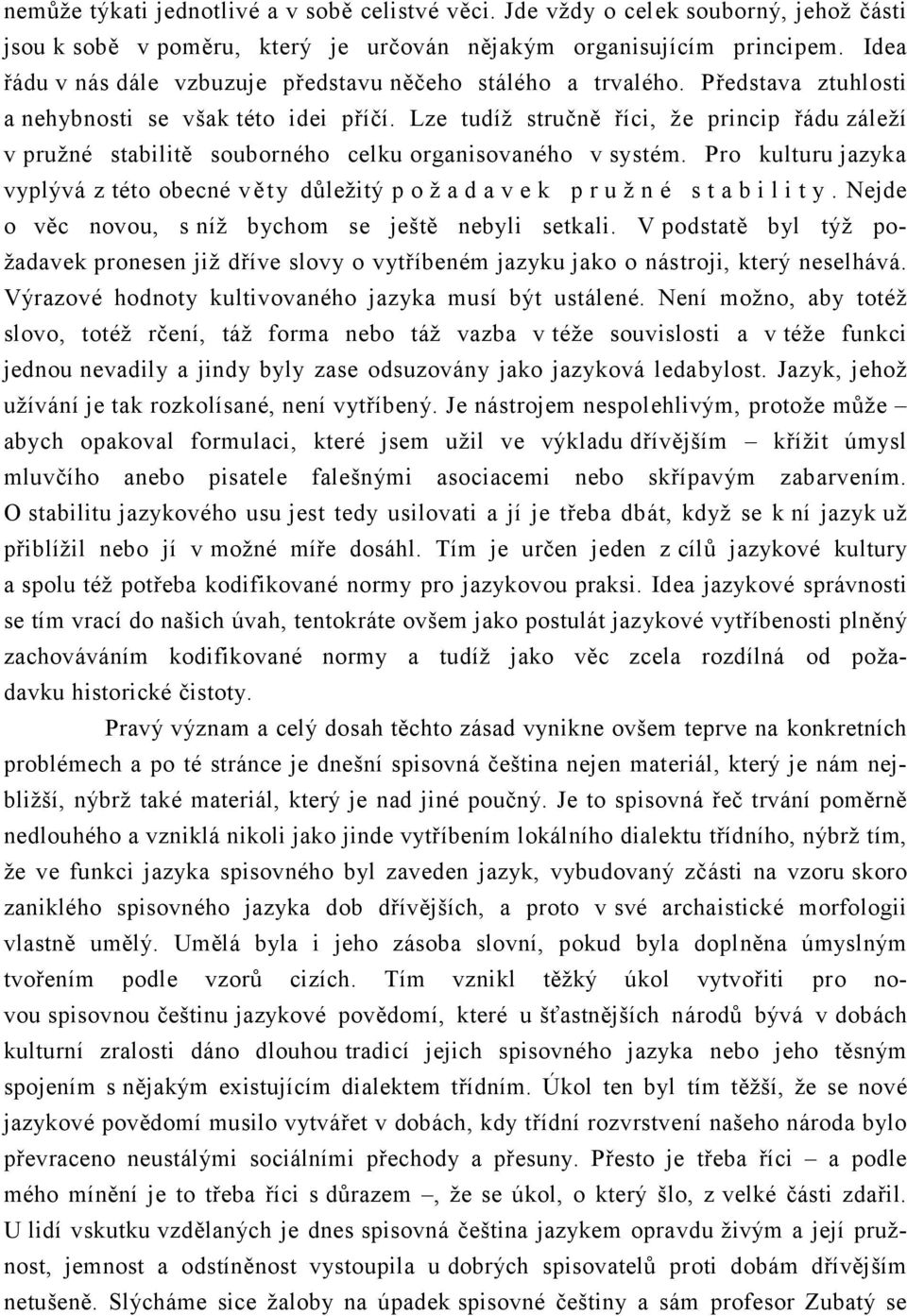 Lze tudíž stručně říci, že princip řádu záleží v pružné stabilitě souborného celku organisovaného v systém. Pro kulturu jazyka vyplývá z této obecné věty důležitý požadavek pružné stability.