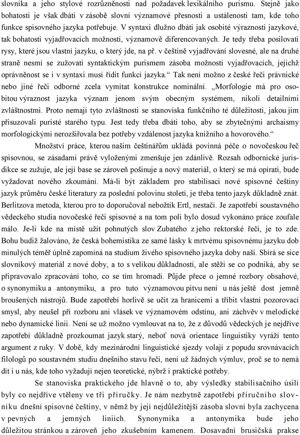 V syntaxi dlužno dbáti jak osobité výraznosti jazykové, tak bohatosti vyjadřovacích možností, významově diferencovaných. Je tedy třeba posilovati rysy, které jsou vlastní jazyku, o který jde, na př.