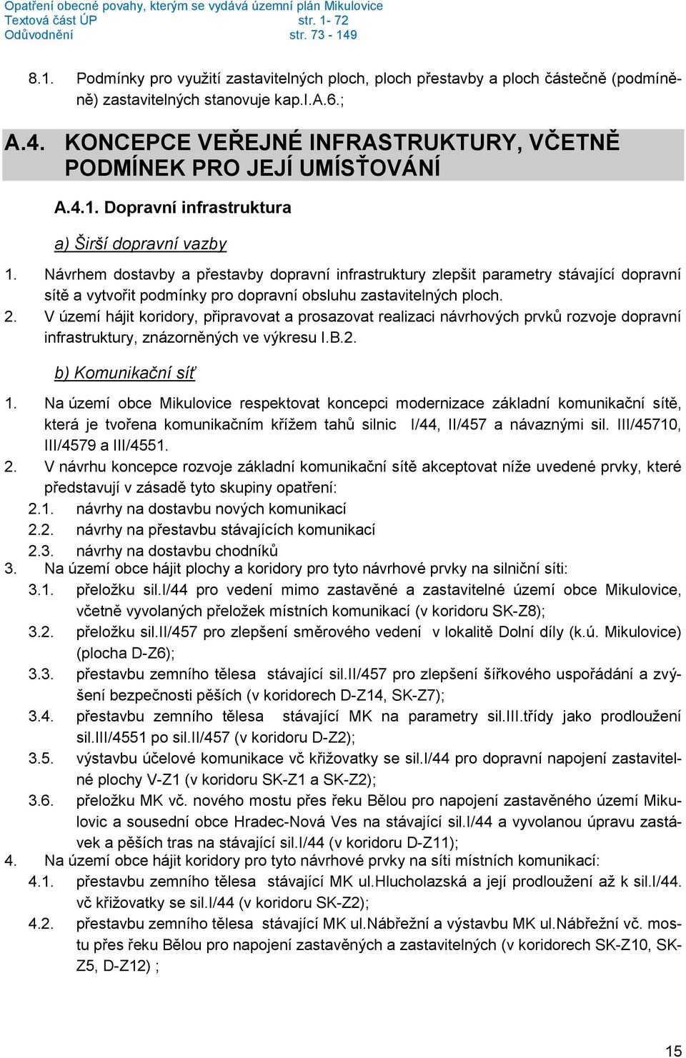 Návrhem dostavby a přestavby dopravní infrastruktury zlepšit parametry stávající dopravní sítě a vytvořit podmínky pro dopravní obsluhu zastavitelných ploch. 2.