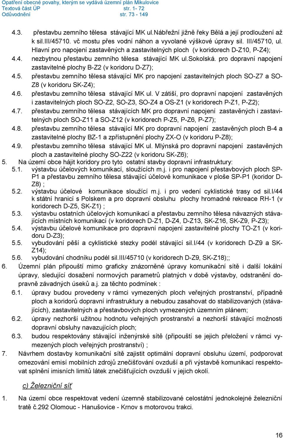 pro dopravní napojení zastavitelné plochy B-Z2 (v koridoru D-Z7); 4.5. přestavbu zemního tělesa stávající MK pro napojení zastavitelných ploch SO-Z7 a SO- Z8 (v koridoru SK-Z4); 4.6.