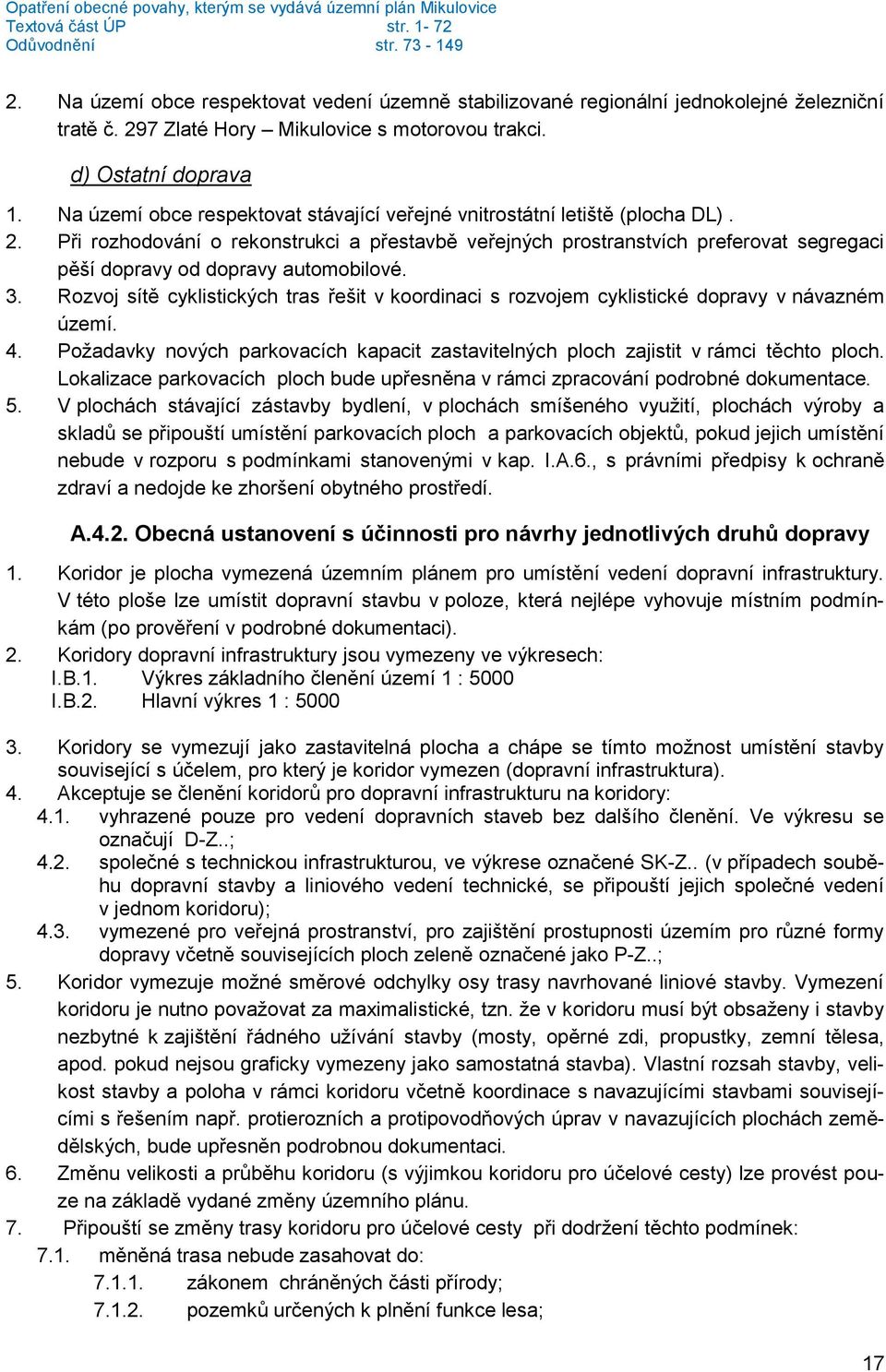 Při rozhodování o rekonstrukci a přestavbě veřejných prostranstvích preferovat segregaci pěší dopravy od dopravy automobilové. 3.