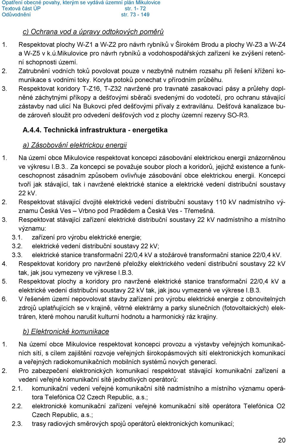 Respektovat koridory T-Z16, T-Z32 navržené pro travnaté zasakovací pásy a průlehy doplněné záchytnými příkopy a dešťovými sběrači svedenými do vodotečí, pro ochranu stávající zástavby nad ulicí Na