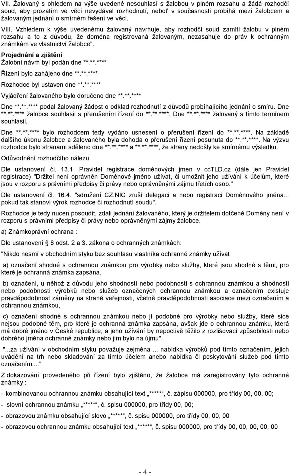 Vzhledem k výše uvedenému žalovaný navrhuje, aby rozhodčí soud zamítl žalobu v plném rozsahu a to z důvodu, že doména registrovaná žalovaným, nezasahuje do práv k ochranným známkám ve vlastnictví