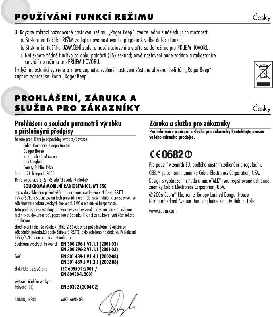 Netiskněte žádné tlačítko po dobu patnácti (15) sekund; nové nastavení bude zadáno a radiostanice se vrátí do režimu pro PŘÍJEM HOVORU.