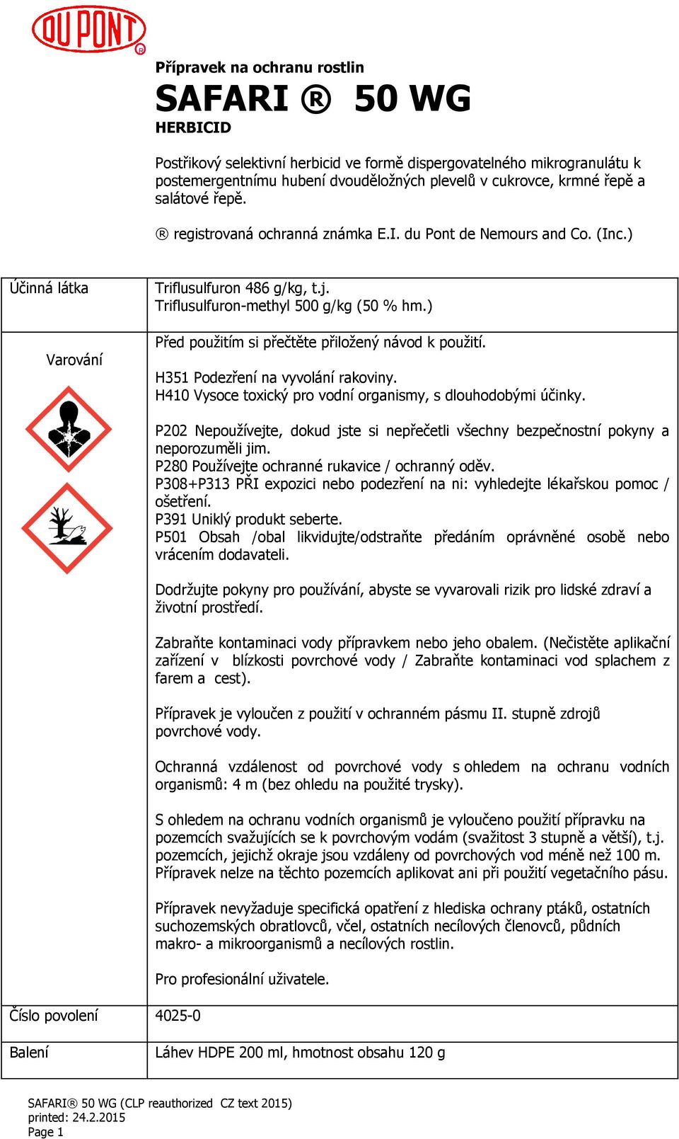 ) Před použitím si přečtěte přiložený návod k použití. H351 Podezření na vyvolání rakoviny. H410 Vysoce toxický pro vodní organismy, s dlouhodobými účinky.