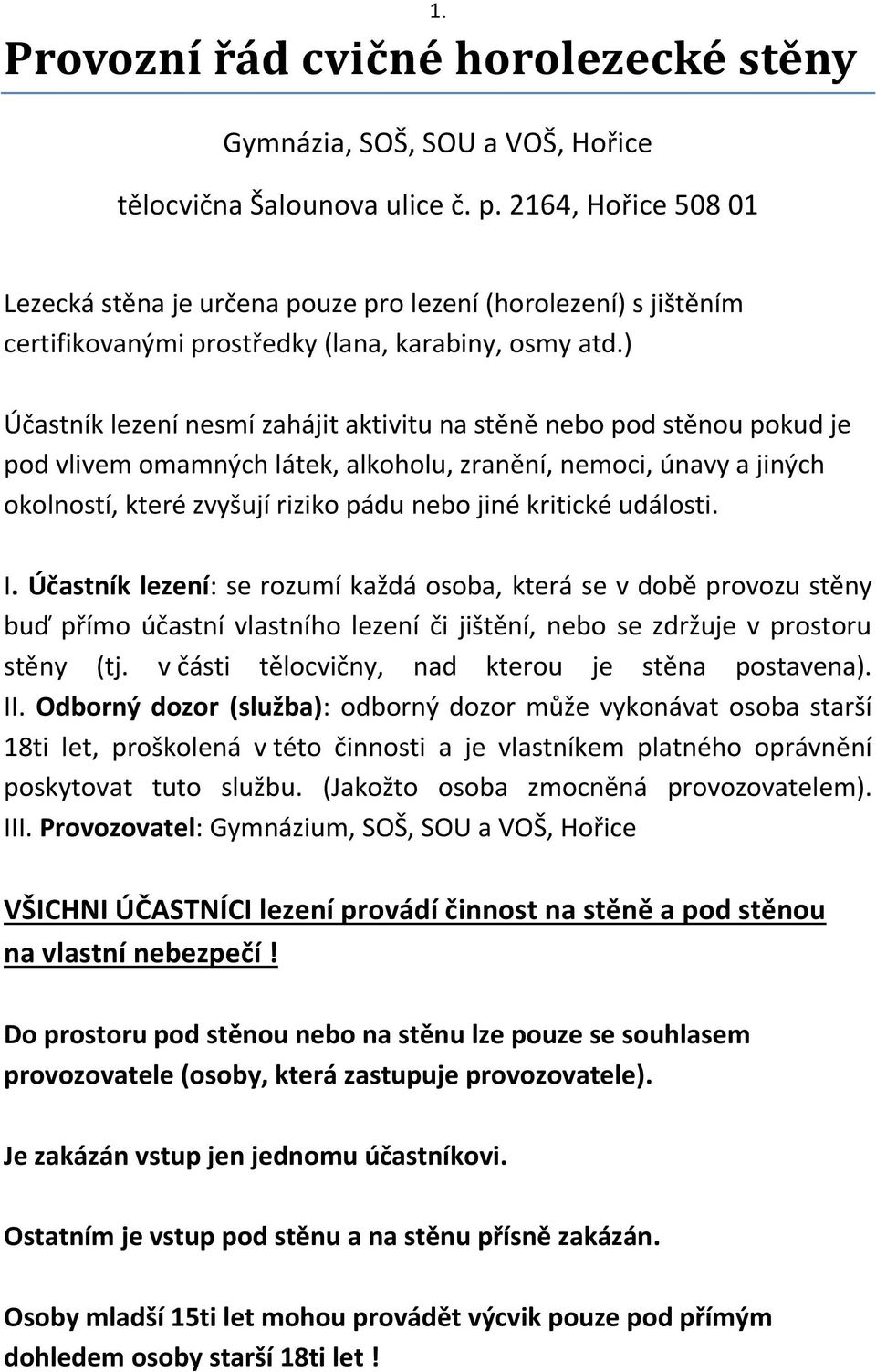 ) Účastník lezení nesmí zahájit aktivitu na stěně nebo pod stěnou pokud je pod vlivem omamných látek, alkoholu, zranění, nemoci, únavy a jiných okolností, které zvyšují riziko pádu nebo jiné kritické