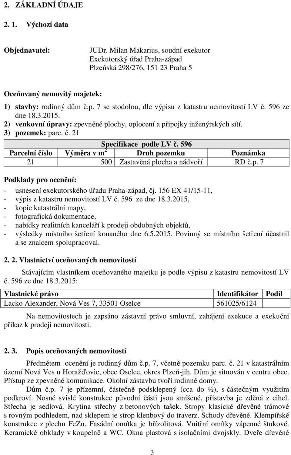 596 ze dne 18.3.2015. 2) venkovní úpravy: zpevněné plochy, oplocení a přípojky inženýrských sítí. 3) pozemek: parc. č. 21 Specifikace podle LV č.