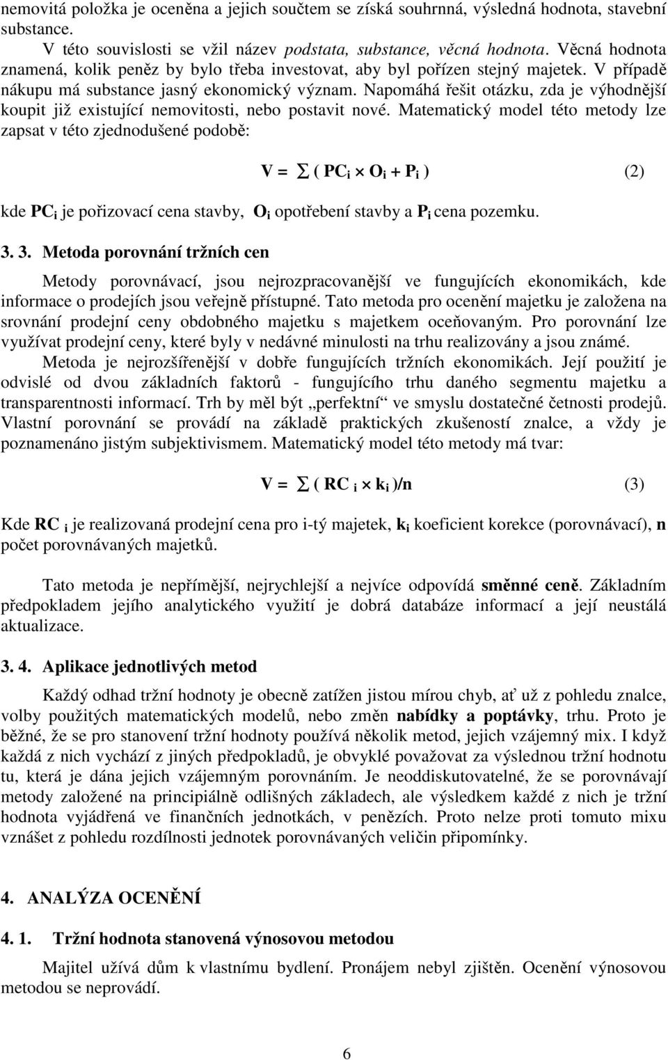 Napomáhá řešit otázku, zda je výhodnější koupit již existující nemovitosti, nebo postavit nové.