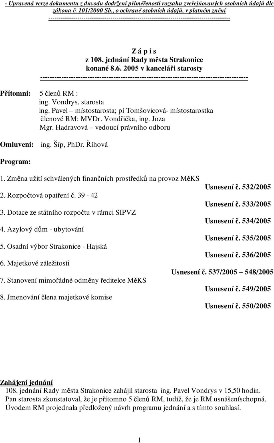 2005 v kanceláři starosty ---------------------------------------------------------------------------------------- Přítomni: 5 členů RM : ing. Vondrys, starosta ing.