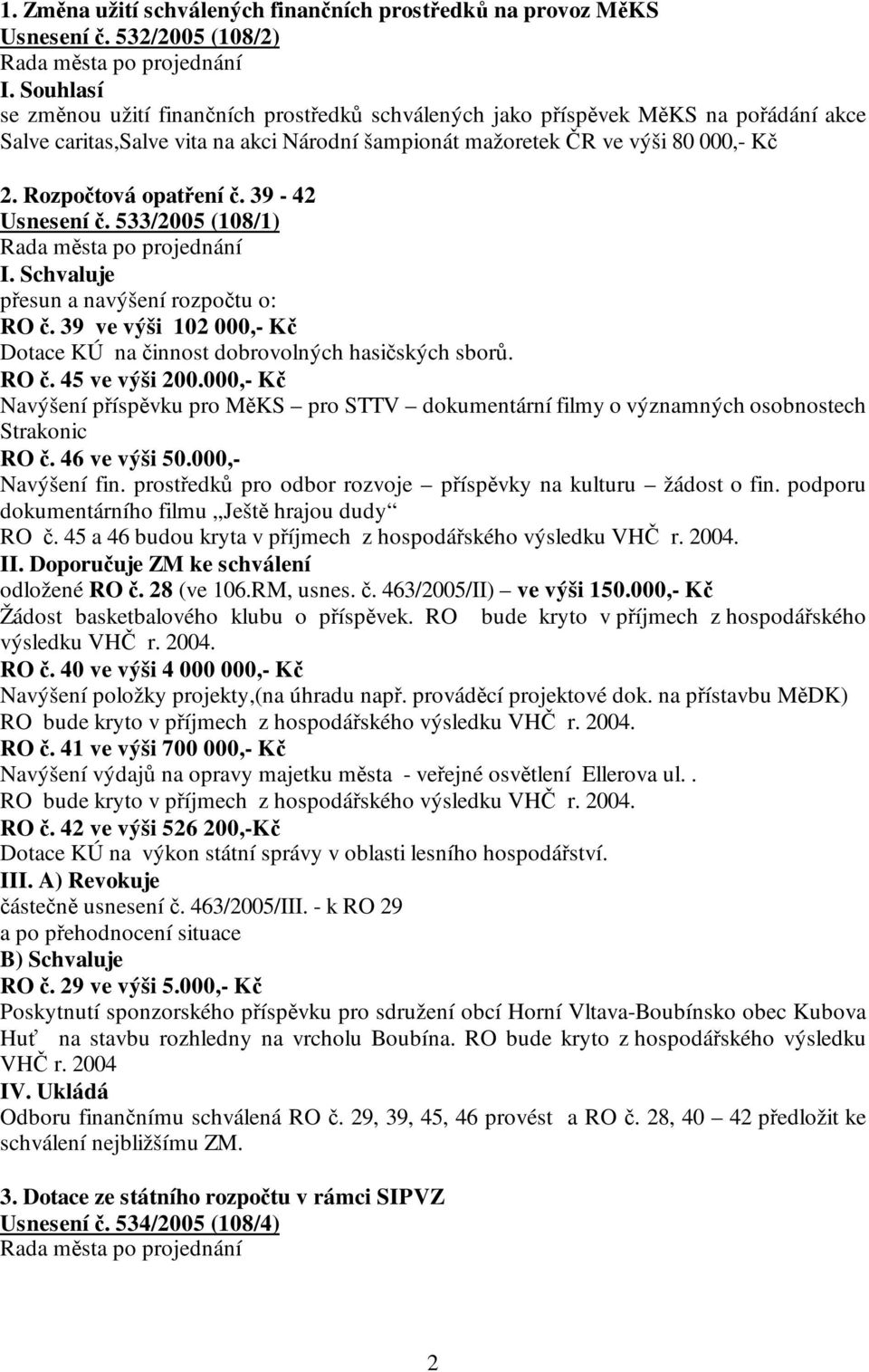 Rozpočtová opatření č. 39-42 Usnesení č. 533/2005 (108/1) I. Schvaluje přesun a navýšení rozpočtu o: RO č. 39 ve výši 102 000,- Kč Dotace KÚ na činnost dobrovolných hasičských sborů. RO č. 45 ve výši 200.