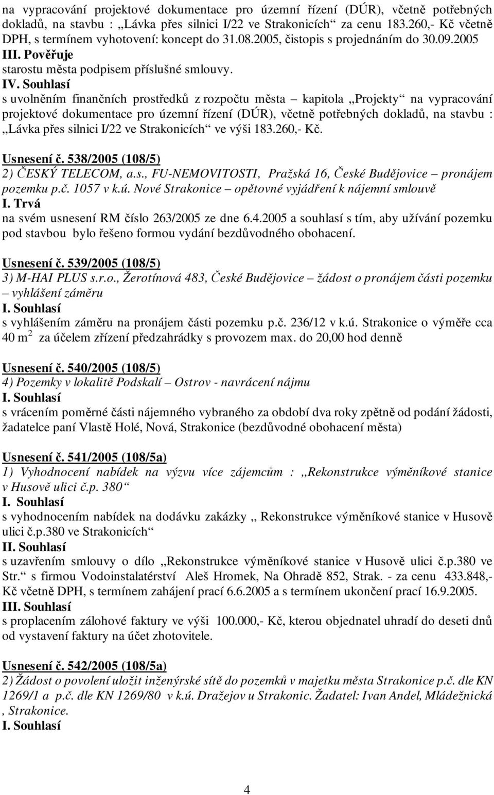 Souhlasí s uvolněním finančních prostředků z rozpočtu města kapitola Projekty na vypracování projektové dokumentace pro územní řízení (DÚR), včetně potřebných dokladů, na stavbu : Lávka přes silnici