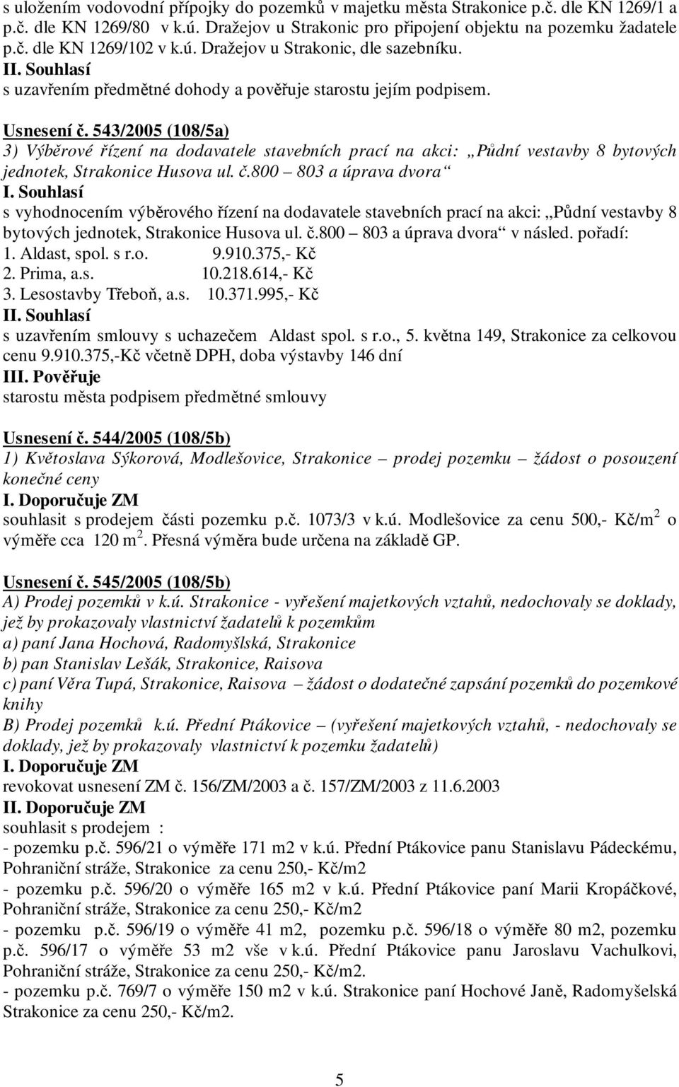 543/2005 (108/5a) 3) Výběrové řízení na dodavatele stavebních prací na akci: Půdní vestavby 8 bytových jednotek, Strakonice Husova ul. č.