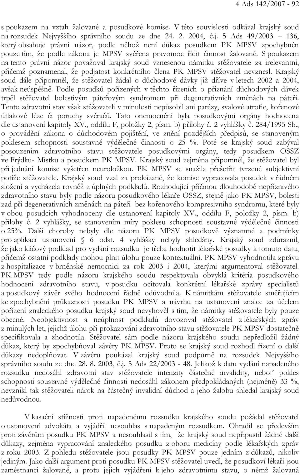 S poukazem na tento právní názor považoval krajský soud vznesenou námitku stěžovatele za irelevantní, přičemž poznamenal, že podjatost konkrétního člena PK MPSV stěžovatel nevznesl.