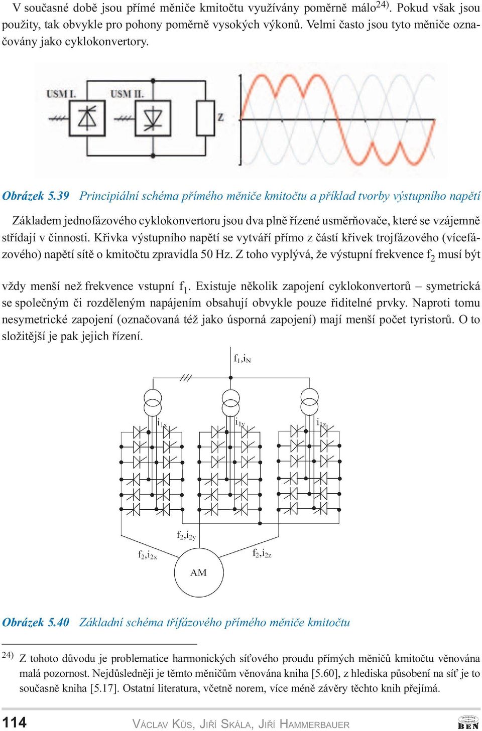 39 rincipiální schéma pøímého mìnièe kmitoètu a pøíklad tvorby výstupního napìtí Základem jednofázového cyklokonvertoru jsou dva plnì øízené usmìròovaèe, které se vzájemnì støídají v èinnosti.