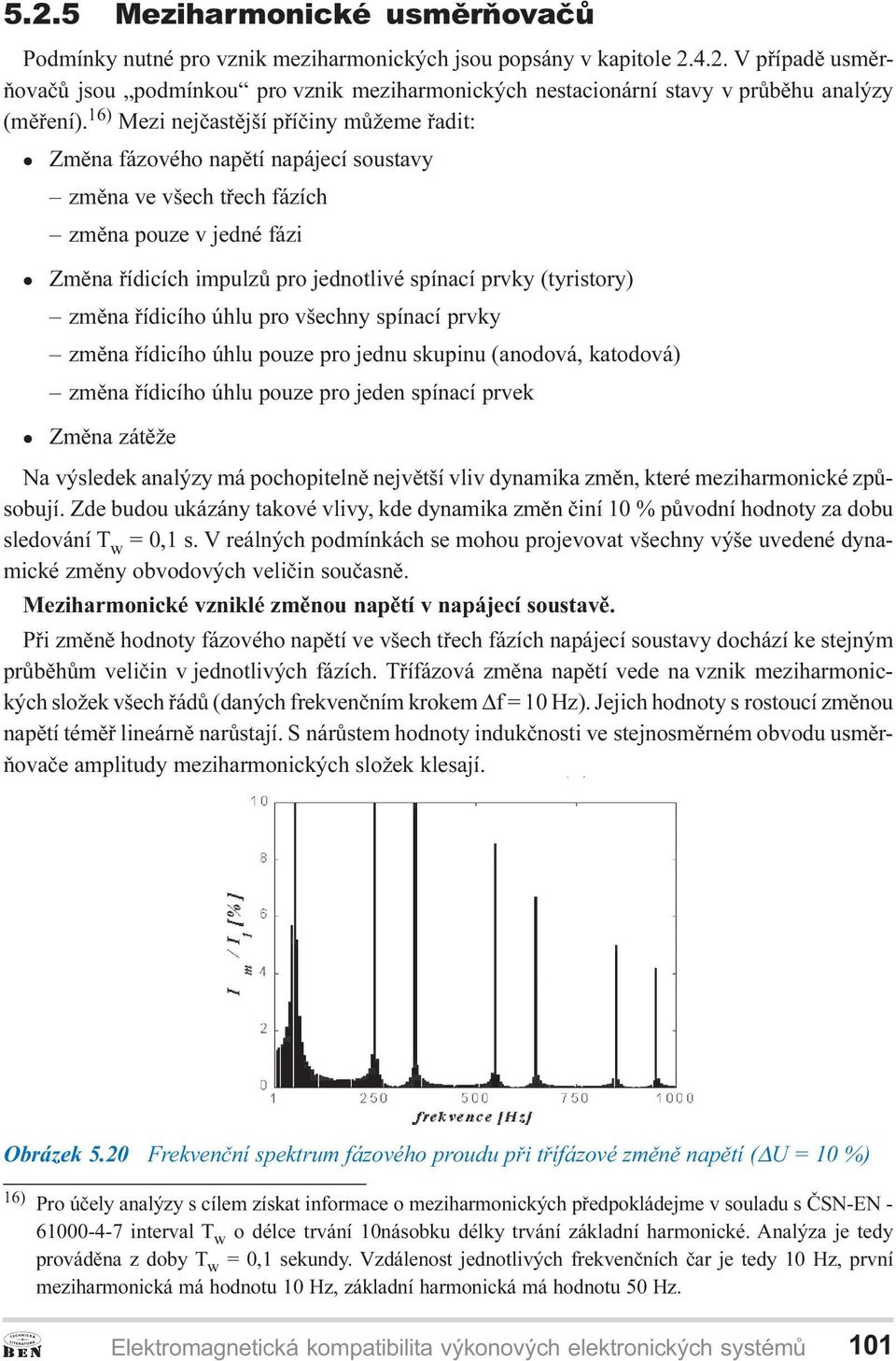 (tyristory) zmìna øídicího úhlu pro všechny spínací prvky zmìna øídicího úhlu pouze pro jednu skupinu (anodová, katodová) zmìna øídicího úhlu pouze pro jeden spínací prvek l Zmìna zátìže Na výsledek