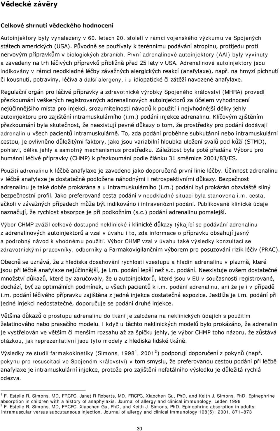 První adrenalinové autoinjektory (AAI) byly vyvinuty a zavedeny na trh léčivých přípravků přibližně před 25 lety v USA.