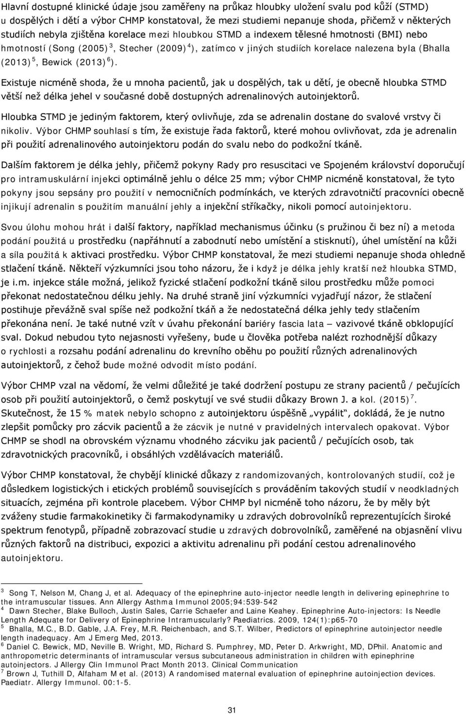 Bewick (2013) 6 ). Existuje nicméně shoda, že u mnoha pacientů, jak u dospělých, tak u dětí, je obecně hloubka STMD větší než délka jehel v současné době dostupných adrenalinových autoinjektorů.