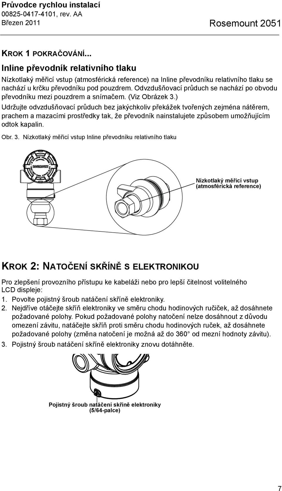 Odvzdušňovací průduch se nachází po obvodu převodníku mezi pouzdrem a snímačem. (Viz Obrázek 3.