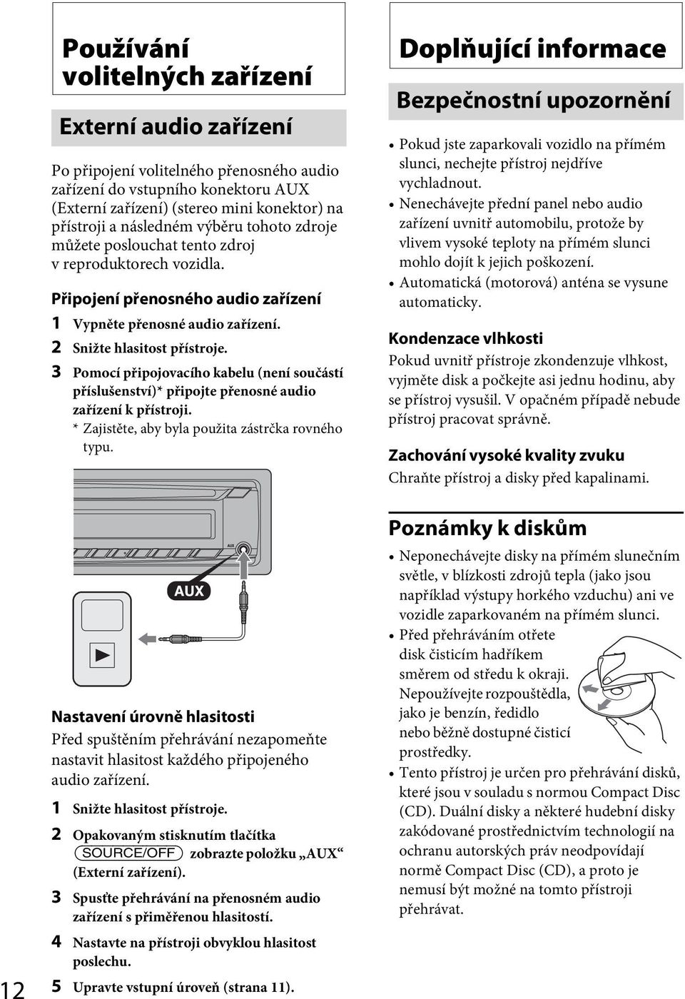 3 Pomocí připojovacího kabelu (není součástí příslušenství)* připojte přenosné audio zařízení k přístroji. * Zajistěte, aby byla použita zástrčka rovného typu.