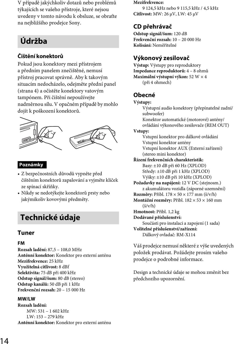 Aby k takovým situacím nedocházelo, odejměte přední panel (strana 4) a očistěte konektory vatovým tampónem. Při čištění nepoužívejte nadměrnou sílu.