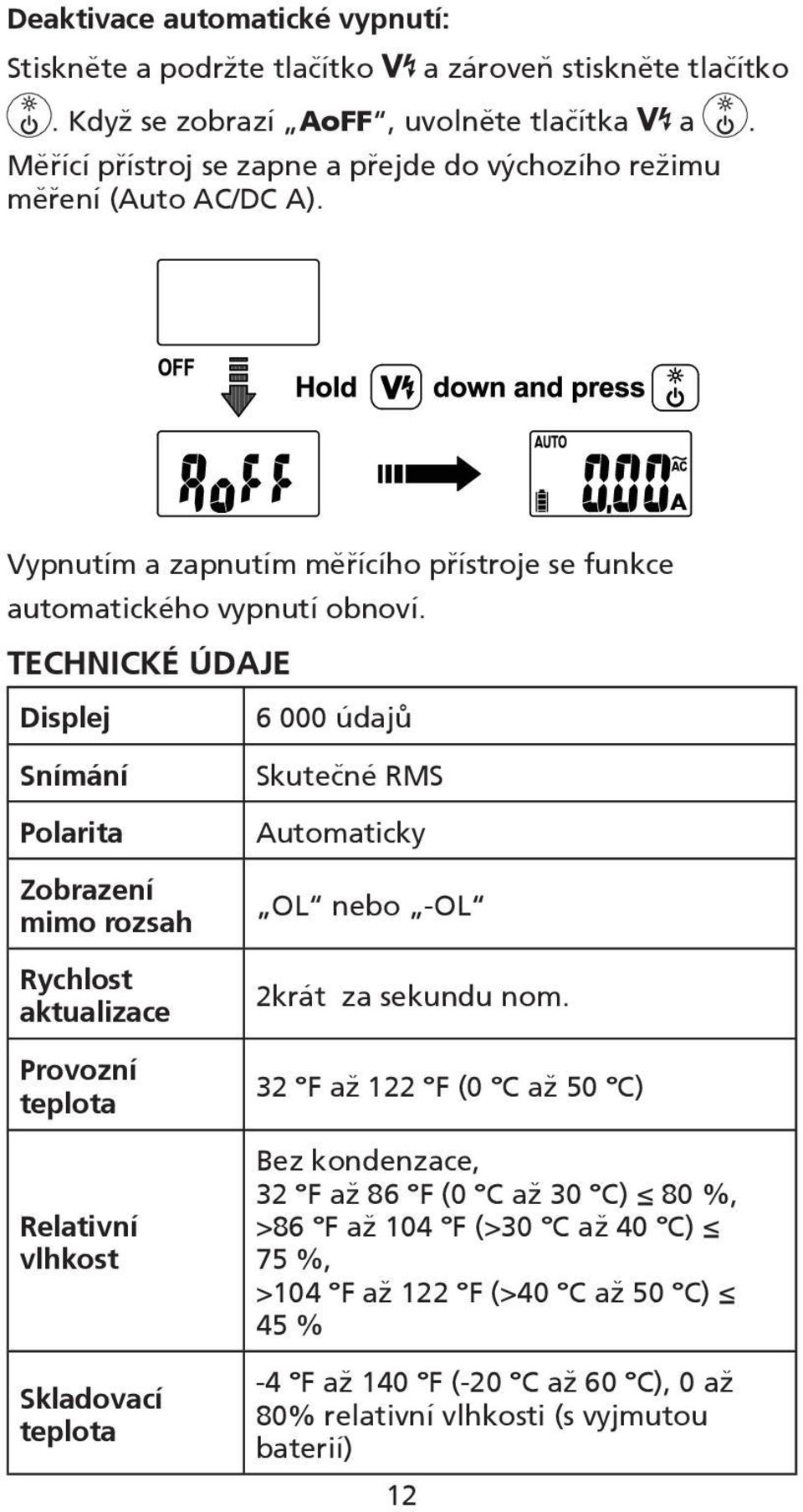 TECHNICKÉ ÚDAJE Displej 6 000 údajů Snímání Polarita Zobrazení mimo rozsah Rychlost aktualizace Provozní teplota Relativní vlhkost Skladovací teplota Skutečné RMS Automaticky OL nebo