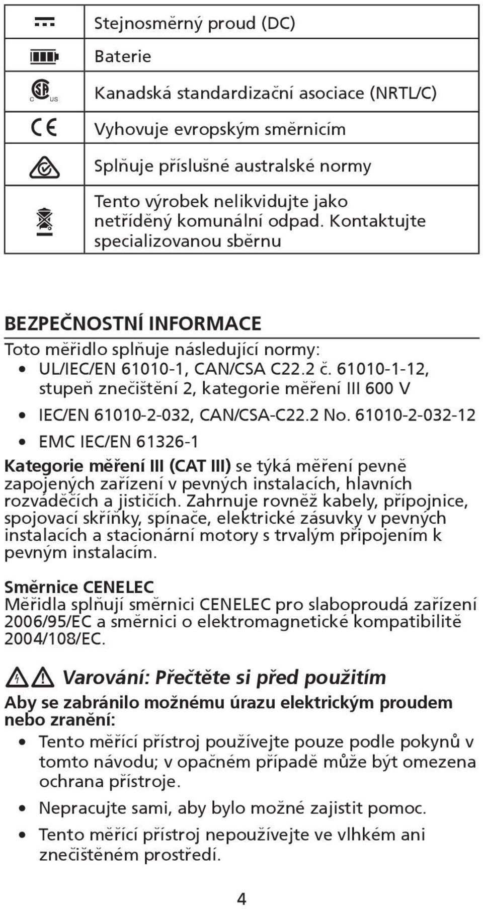 61010-1-12, stupeň znečištění 2, kategorie měření III 600 V IEC/EN 61010-2-032, CAN/CSA-C22.2 No.