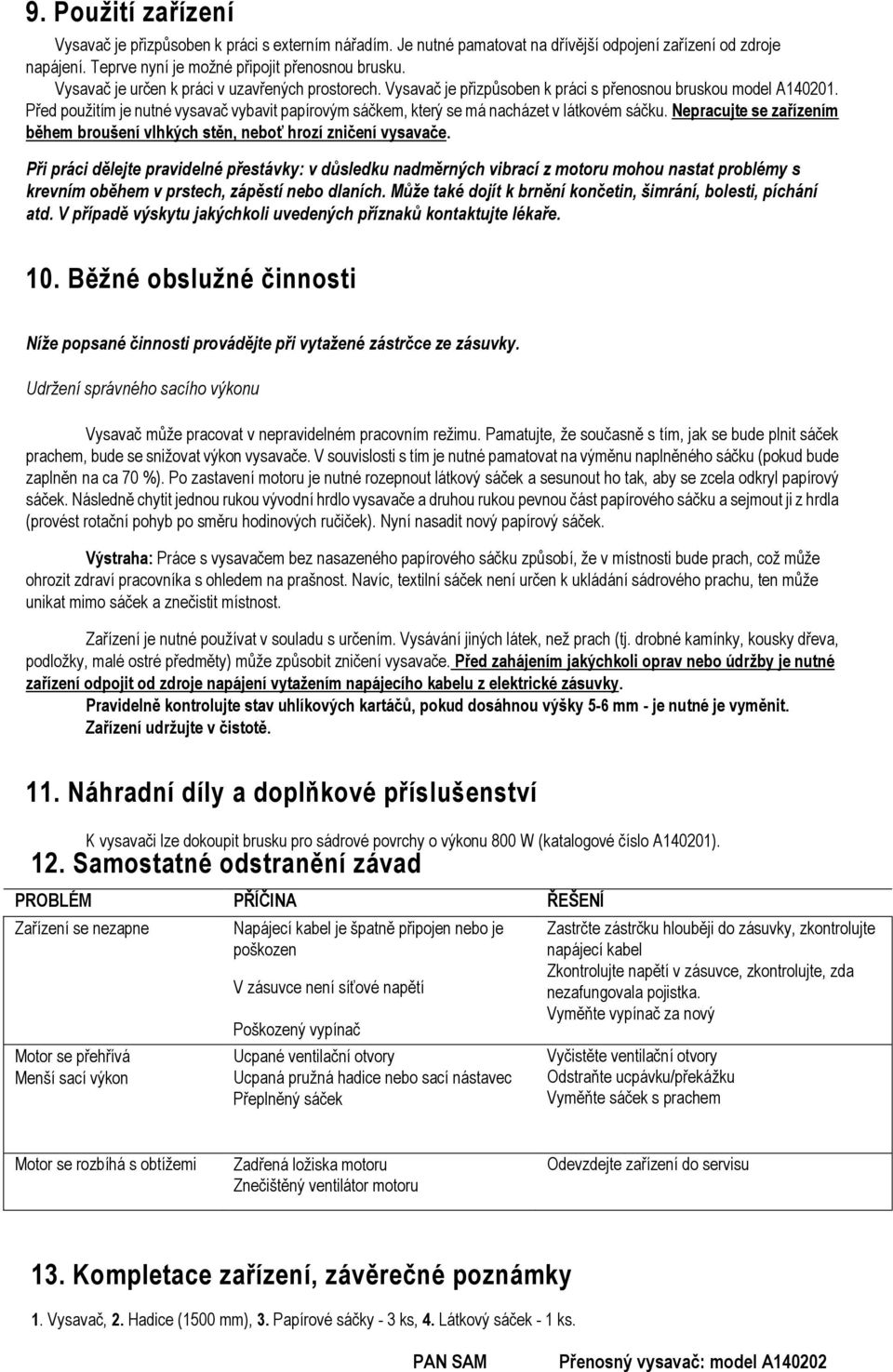 Před použitím je nutné vysavač vybavit papírovým sáčkem, který se má nacházet v látkovém sáčku. Nepracujte se zařízením během broušení vlhkých stěn, neboť hrozí zničení vysavače.