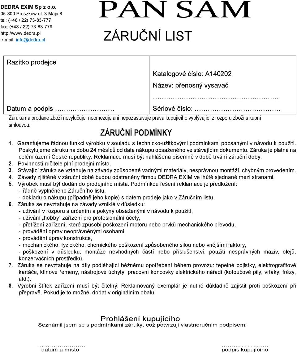 vyplývající z rozporu zboží s kupní smlouvou. ZÁRUČNÍ PODMÍNKY 1. Garantujeme řádnou funkci výrobku v souladu s technicko-užitkovými podmínkami popsanými v návodu k použití.