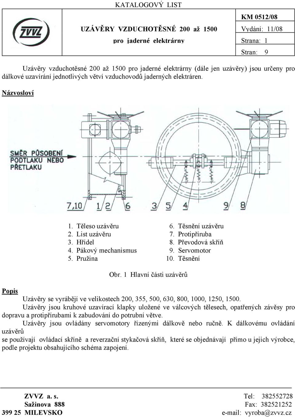 Pákový mechanismus 9. Servomotor 5. Pružina 10. Těsnění Obr. 1 Hlavní části uzávěrů Popis Uzávěry se vyrábějí ve velikostech 200, 355, 500, 630, 800, 1000, 1250, 1500.