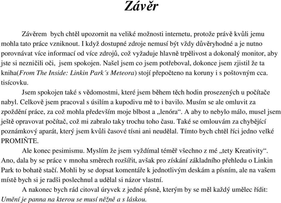 Našel jsem co jsem potřeboval, dokonce jsem zjistil že ta kniha(from The Inside: Linkin Park s Meteora) stojí přepočteno na koruny i s poštovným cca. tisícovku.