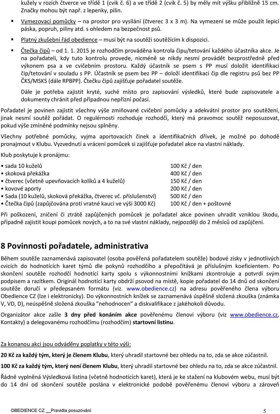 Platný zkušební řád obedience musí být na soutěži soutěžícím k dispozici. Čtečka čipů od 1. 1. 2015 je rozhodčím prováděna kontrola čipu/tetování každého účastníka akce.