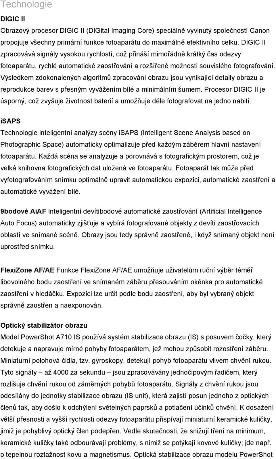 Výsledkem zdokonalených algoritmů zpracování obrazu jsou vynikající detaily obrazu a reprodukce barev s přesným vyvážením bílé a minimálním šumem.