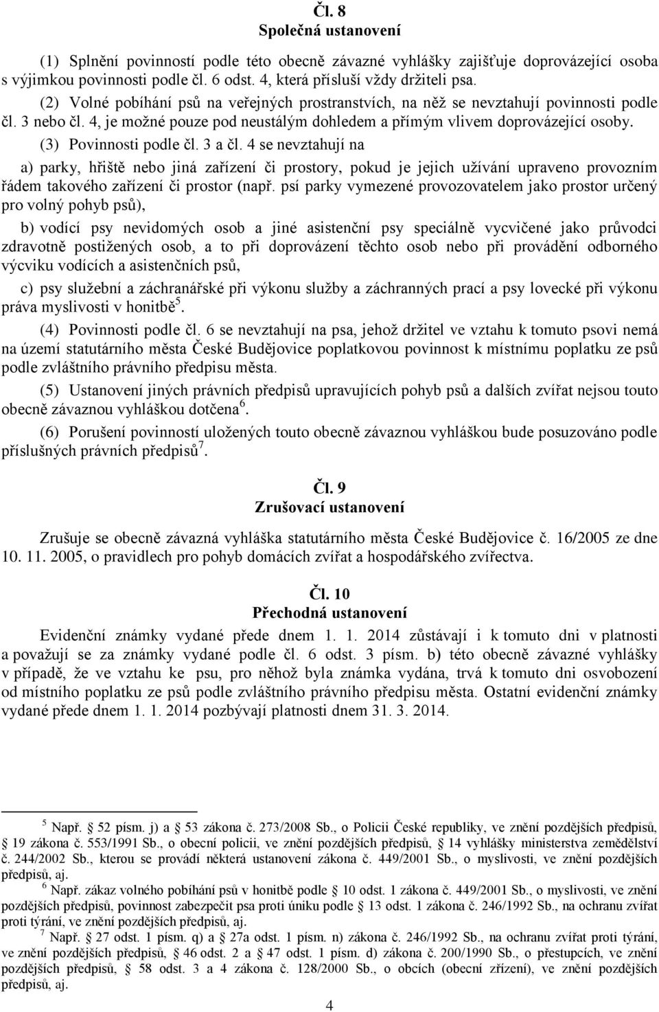 (3) Povinnosti podle čl. 3 a čl. 4 se nevztahují na a) parky, hřiště nebo jiná zařízení či prostory, pokud je jejich užívání upraveno provozním řádem takového zařízení či prostor (např.