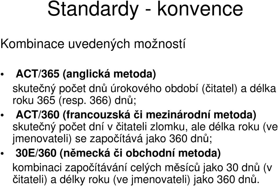 366) dů; ACT/36 (fracouzská či meziárodí metoda) skutečý počet dí v čitateli zlomku, ale délka roku