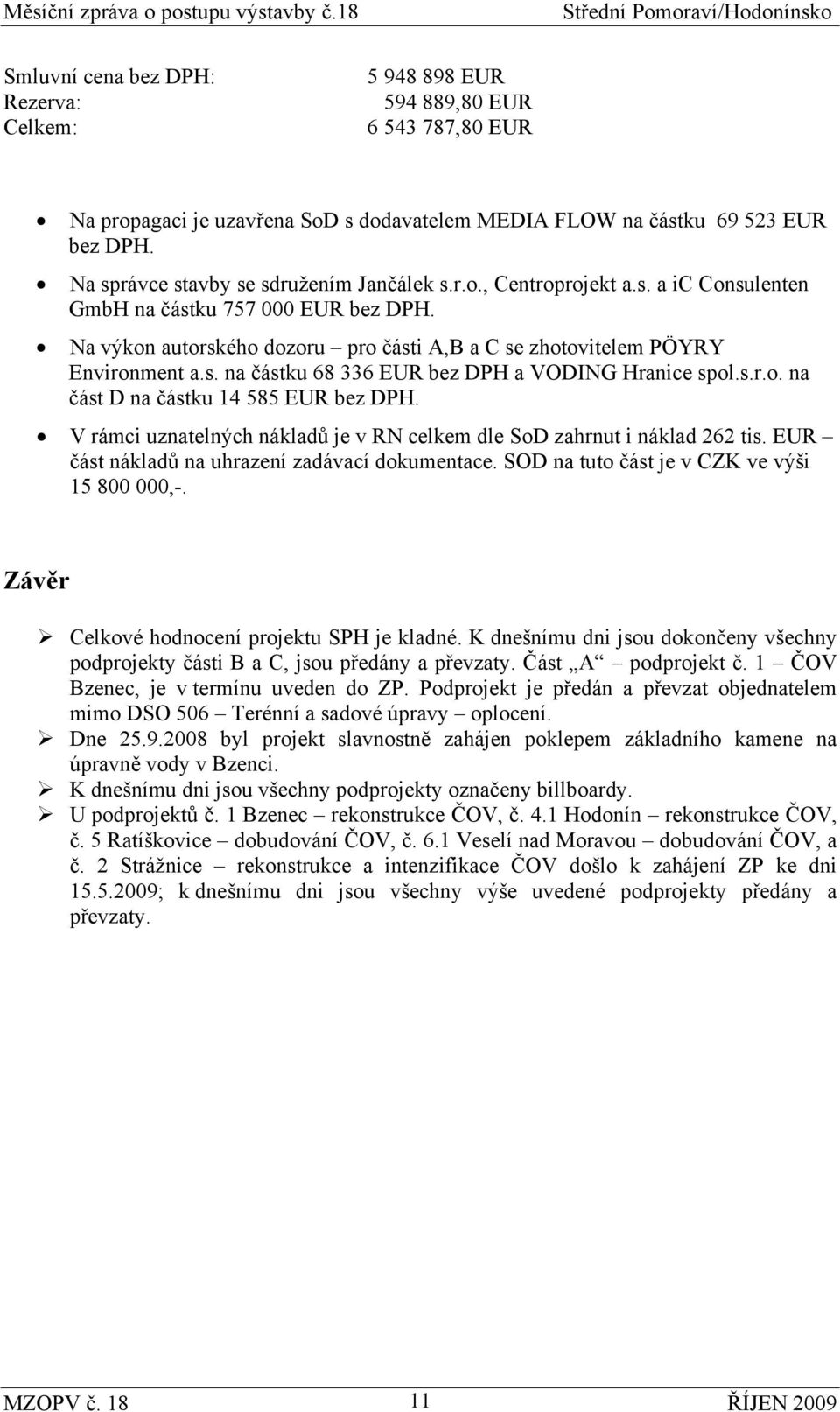 Na výkon autorského dozoru pro části A,B a C se zhotovitelem PÖYRY Environment a.s. na částku 68 336 EUR bez DPH a VODING Hranice spol.s.r.o. na část D na částku 14 585 EUR bez DPH.