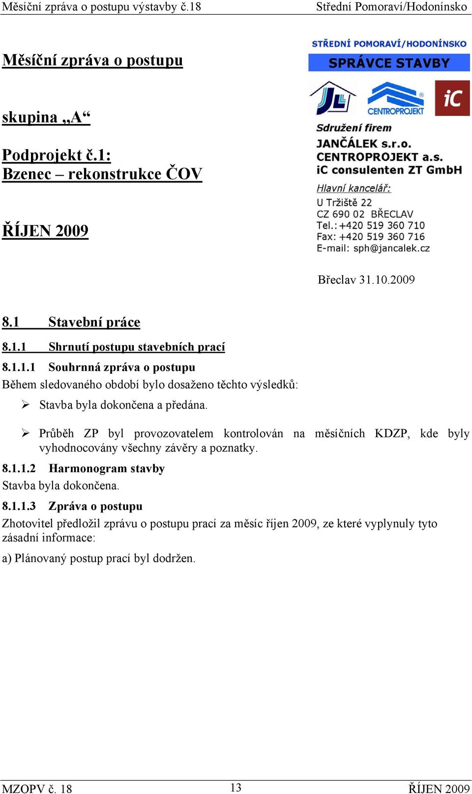 Průběh ZP byl provozovatelem kontrolován na měsíčních KDZP, kde byly vyhodnocovány všechny závěry a poznatky. 8.1.