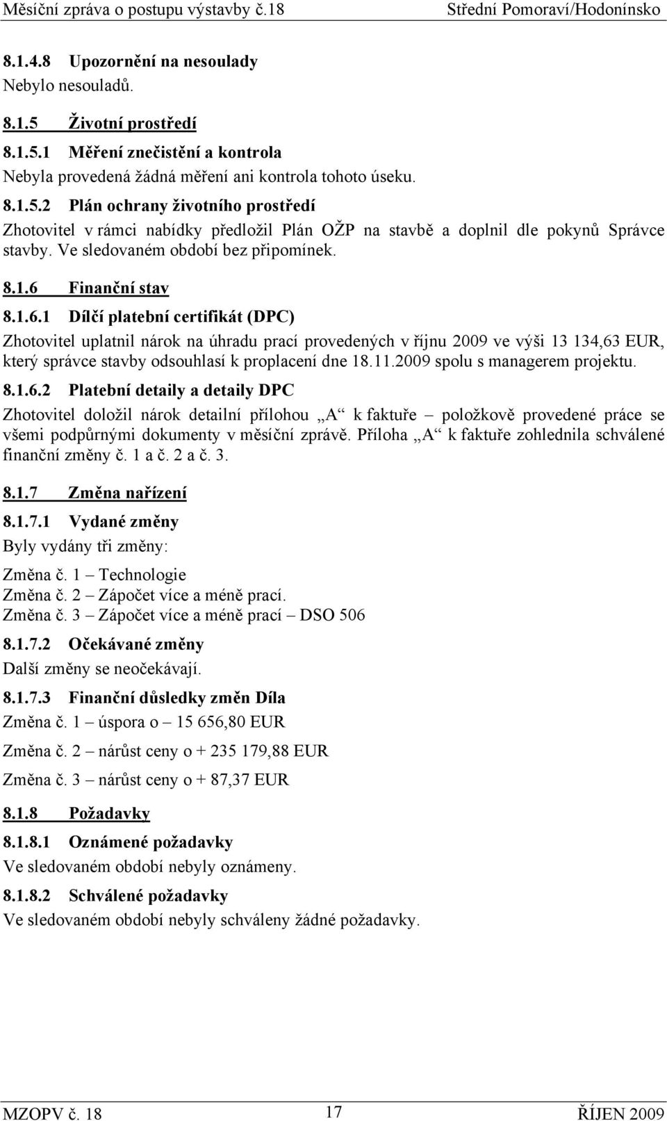 Finanční stav 8.1.6.1 Dílčí platební certifikát (DPC) Zhotovitel uplatnil nárok na úhradu prací provedených v říjnu 2009 ve výši 13 134,63 EUR, který správce stavby odsouhlasí k proplacení dne 18.11.