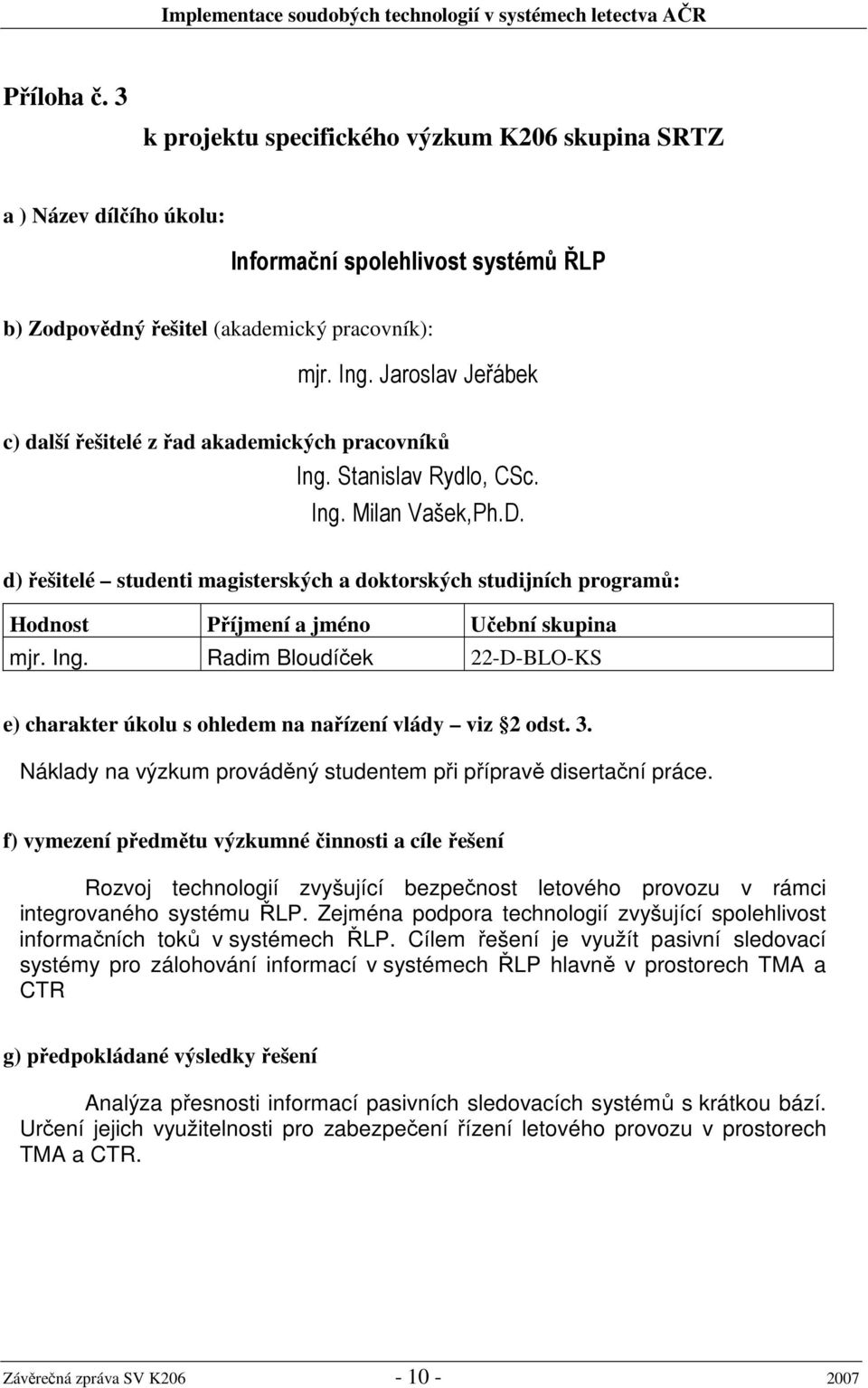 d) řešitelé studenti magisterských a doktorských studijních programů: Hodnost Příjmení a jméno Učební skupina mjr. Ing.