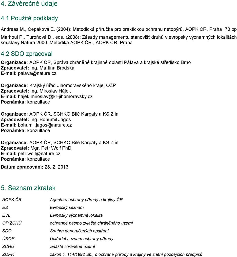 2 SDO zpracoval Organizace: AOPK ČR, Správa chráněné krajinné oblasti Pálava a krajské středisko Brno Zpracovatel: Ing. Martina Brodská E-mail: palava@nature.