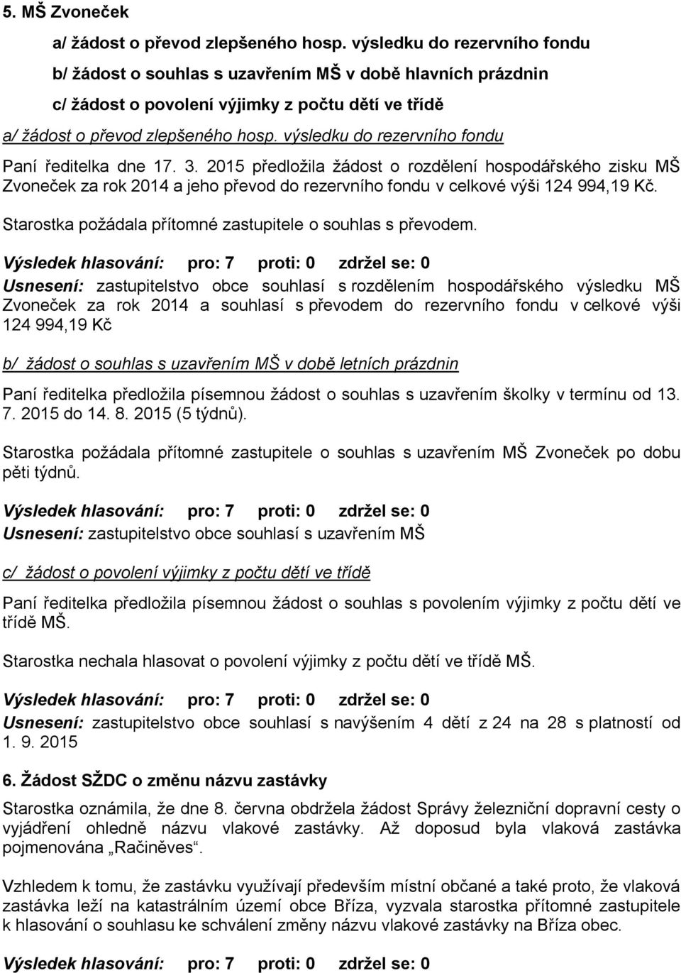 výsledku do rezervního fondu Paní ředitelka dne 17. 3. 2015 předloţila ţádost o rozdělení hospodářského zisku MŠ Zvoneček za rok 2014 a jeho převod do rezervního fondu v celkové výši 124 994,19 Kč.