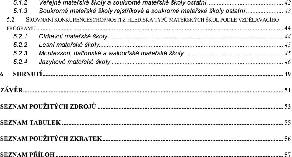 .. 44 5.2.2 Lesní mateřské školy... 45 5.2.3 Montessori, daltonské a waldorfské mateřské školy... 45 5.2.4 Jazykové mateřské školy.