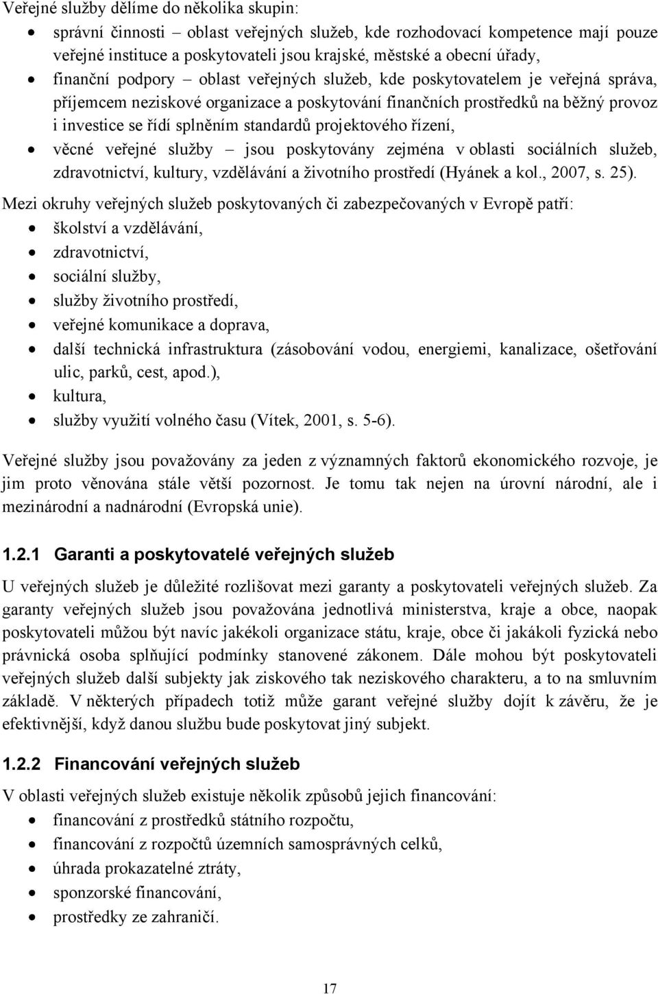 standardů projektového řízení, věcné veřejné sluţby jsou poskytovány zejména v oblasti sociálních sluţeb, zdravotnictví, kultury, vzdělávání a ţivotního prostředí (Hyánek a kol., 2007, s. 25).