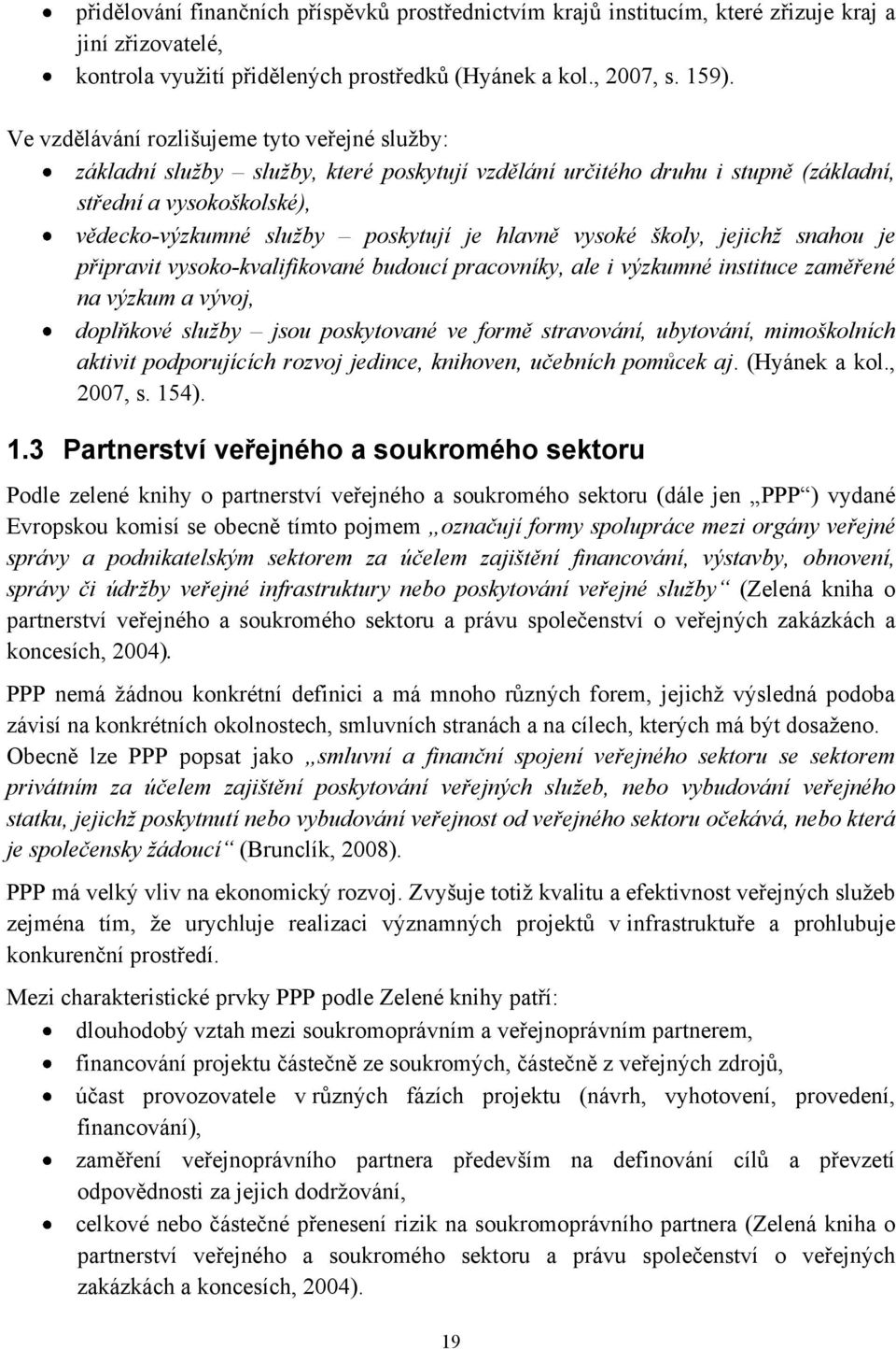 hlavně vysoké školy, jejichž snahou je připravit vysoko-kvalifikované budoucí pracovníky, ale i výzkumné instituce zaměřené na výzkum a vývoj, doplňkové služby jsou poskytované ve formě stravování,