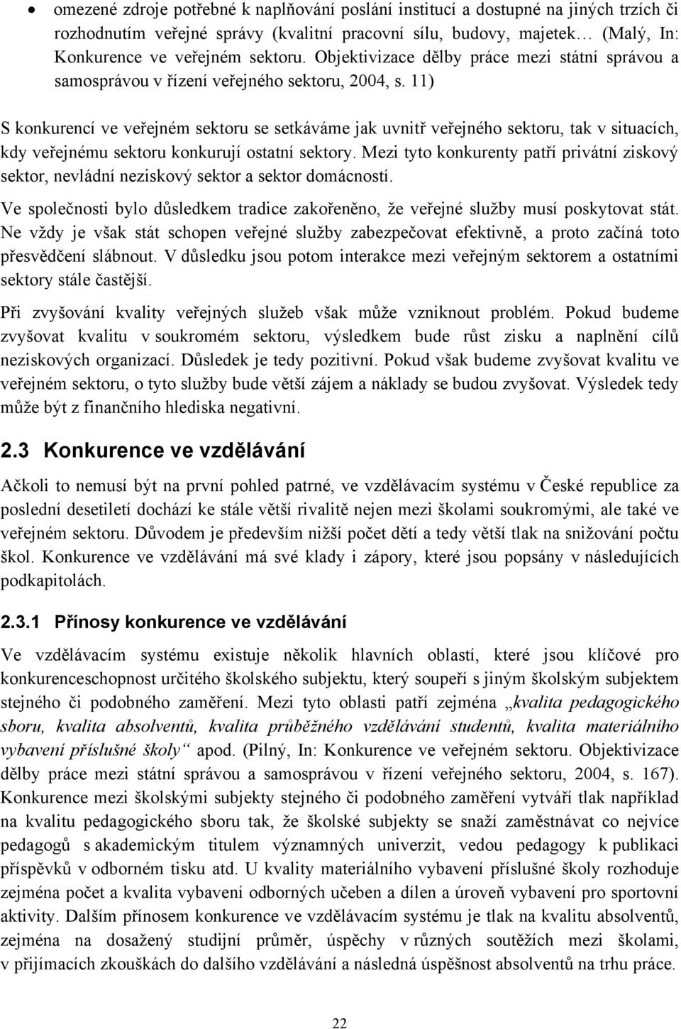 11) S konkurencí ve veřejném sektoru se setkáváme jak uvnitř veřejného sektoru, tak v situacích, kdy veřejnému sektoru konkurují ostatní sektory.