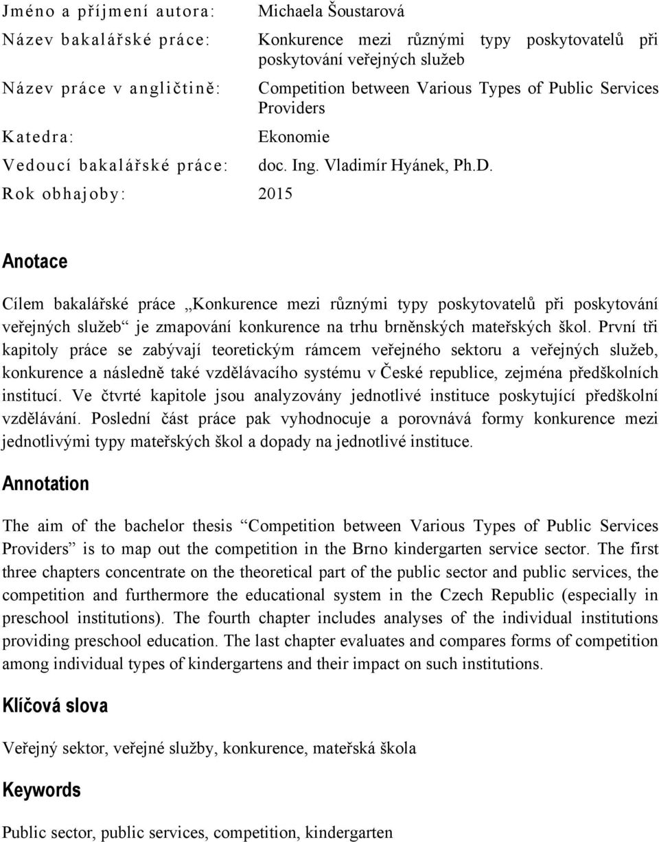 Anotace Cílem bakalářské práce Konkurence mezi různými typy poskytovatelů při poskytování veřejných sluţeb je zmapování konkurence na trhu brněnských mateřských škol.