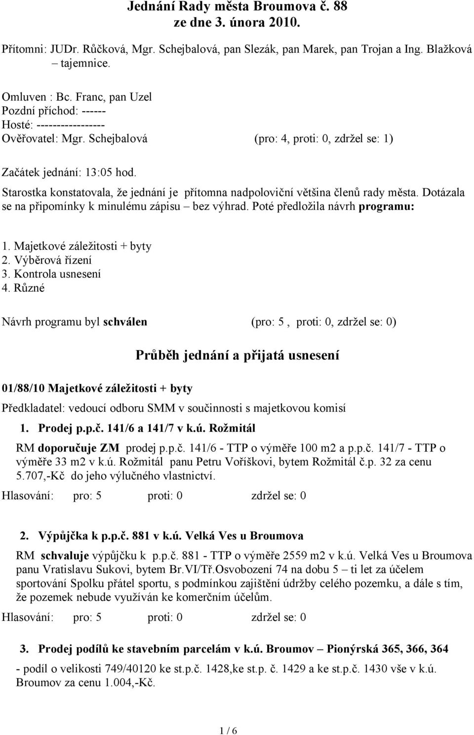 Staro 南tka kon 南tatovala, že je 南nání je pᖗ剧ítomna na 南poloviთ南ní vᆷ唷tšina თ南lenů ra 南ᆷ唷 mᆷ唷 南ta. Dotázala 南e na pᖗ剧ipomínkᆷ唷 k min 南l 南m 南 zápi 南 南 bez vᆷ唷hra 南. ot 南 pᖗ剧e 南ložila návrh programu:.