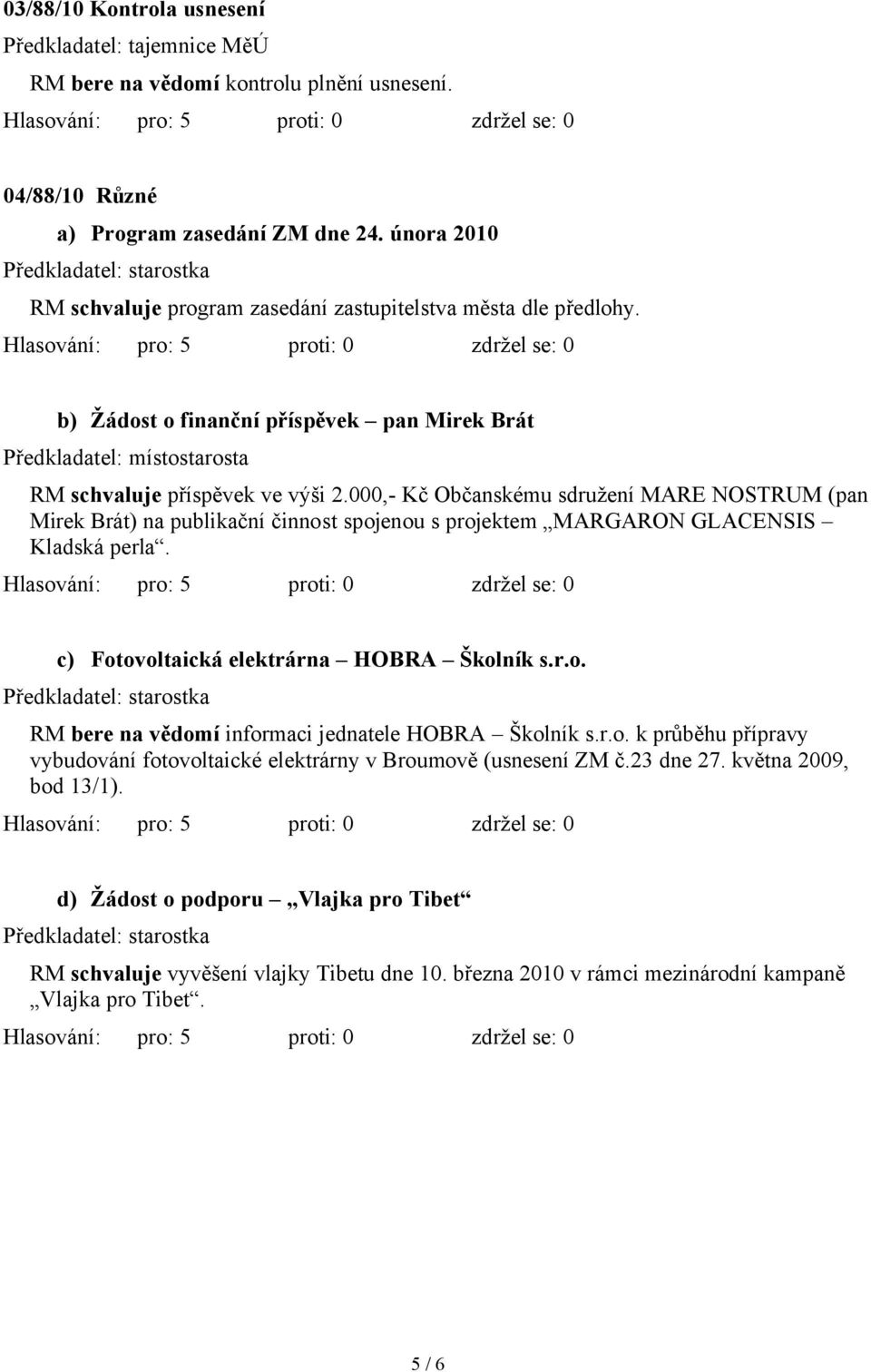 b) Žádost o finanční příspěvek pan Mirek Brát ᖗ剧e 南kla 南atel: mí 南to 南taro 南ta RM schvaluje pᖗ剧í 南pᆷ唷vek ve vᆷ唷ši ᆷ唷.