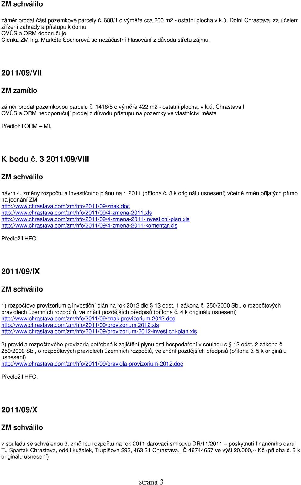 K bodu č. 3 2011/09/VIII návrh 4. změny rozpočtu a investičního plánu na r. 2011 (příloha č. 3 k originálu usnesení) včetně změn přijatých přímo na jednání ZM http://www.chrastava.