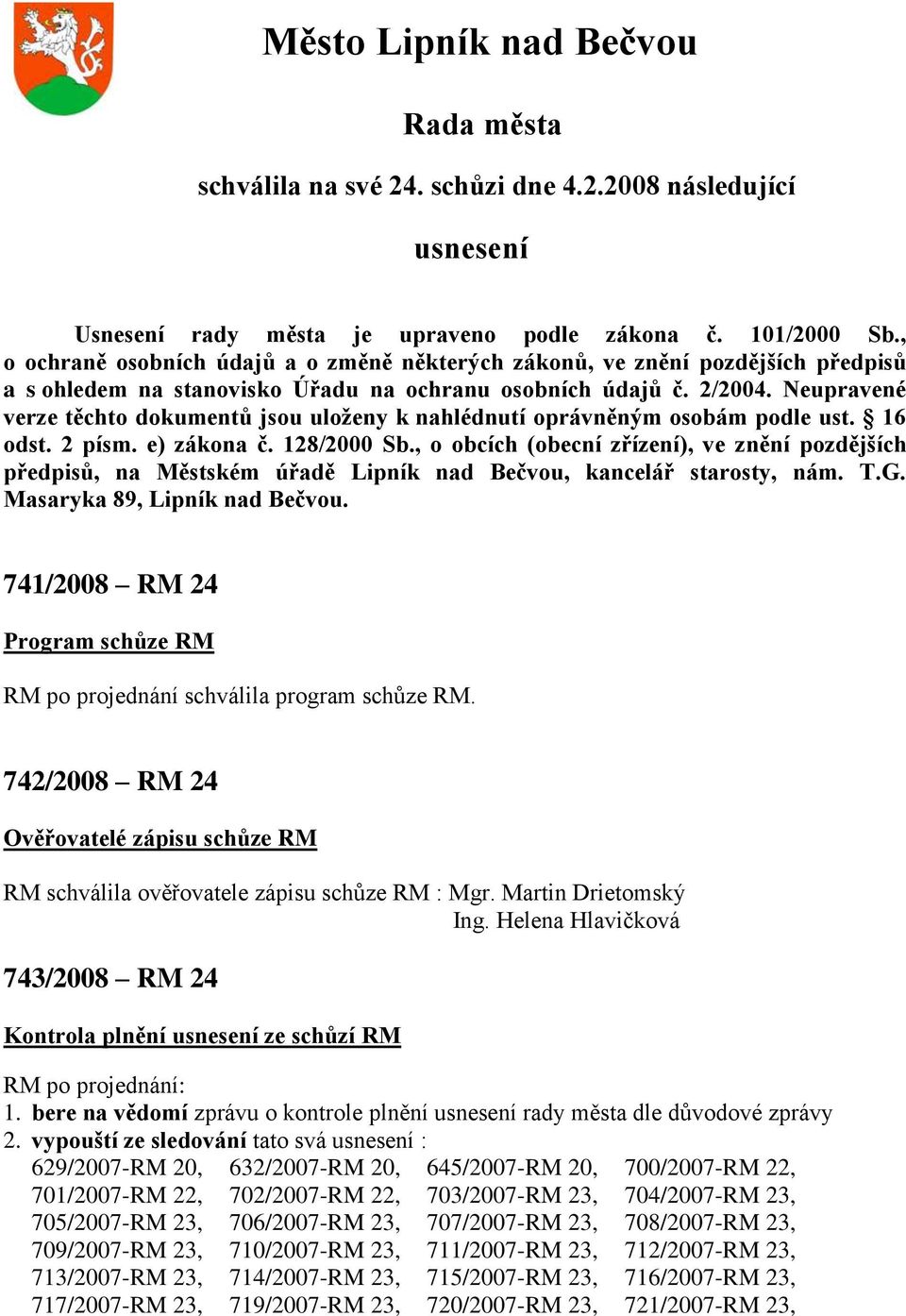 Neupravené verze těchto dokumentů jsou uloženy k nahlédnutí oprávněným osobám podle ust. 16 odst. 2 písm. e) zákona č. 128/2000 Sb.