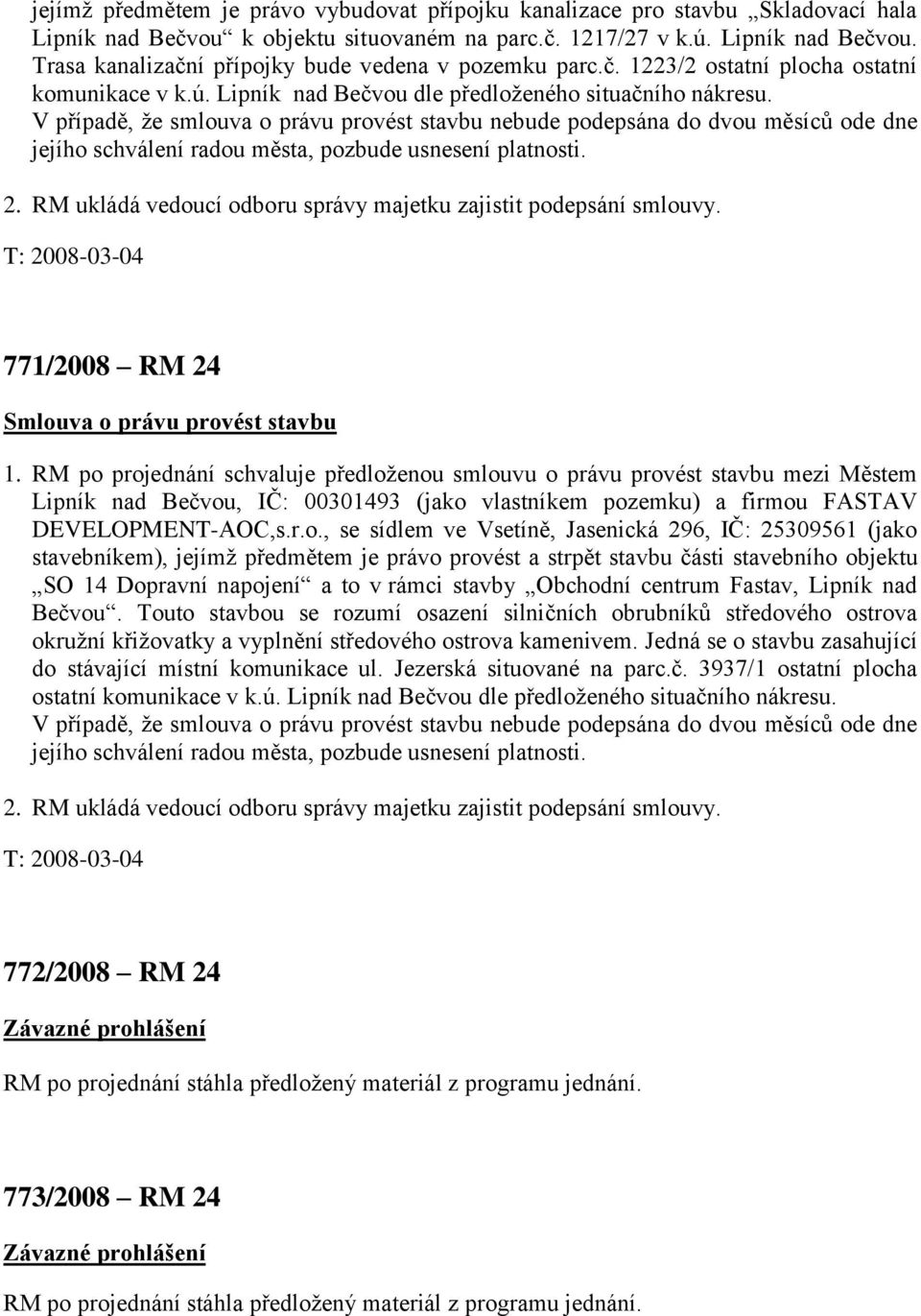 V případě, že smlouva o právu provést stavbu nebude podepsána do dvou měsíců ode dne jejího schválení radou města, pozbude usnesení platnosti. 2.